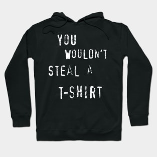 YOU WOULDN'T STEAL A T-SHIRT Hoodie